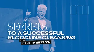 SECRETS TO A SUCCESSFUL BLOODLINE CLEANSING W/ ROBERT HENDERSON