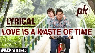 'Love is a Waste of Time' Full Song with LYRICS | PK | Aamir Khan | Anushka Sharma | T-series