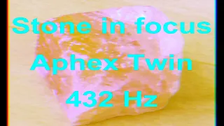 Stone in focus - Aphex Twin ( 432 Hz )