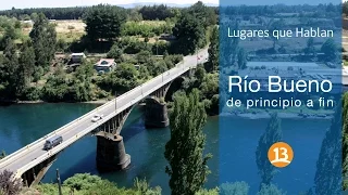 Lugares Que Hablan - Río Bueno, De principio a fin