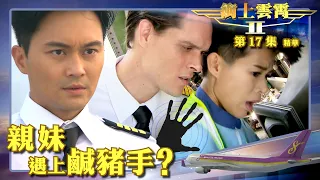 衝上雲霄II ｜第17集劇集精華｜親妹遇上鹹豬手？｜吳鎮宇｜張智霖｜胡杏兒｜TVB港劇推薦