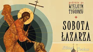 Sobota Łazarza - Podróże po Wielkim Tygodniu