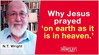 Why Jesus prayer... "on earth as in heaven" - N.T. Wright