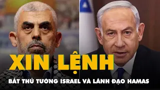 Công tố viên trưởng Tòa Hình sự quốc tế xin lệnh bắt thủ tướng Israel và lãnh đạo Hamas