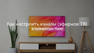 Как настроить каналы (эфирное ТВ) в телевизоре Haier