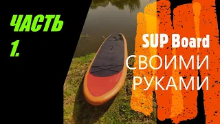 SUP Board СВОИМИ РУКАМИ (САП БОРД , САПСЕРФИНГ). Часть 1.