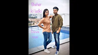 Sheher ki Ladki Dance Cover