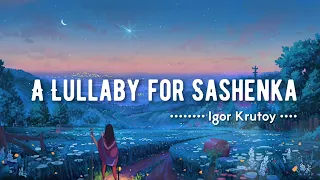 A Lullaby For Sashenka - Igor Krutoy