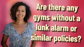 Are there any gyms without a lunk alarm or similar policies?