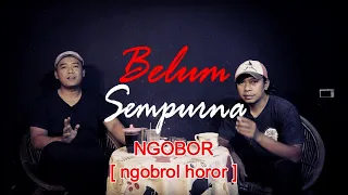 BELUM SEMPURNA | NGOBOR [ngobrol horor] #438