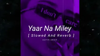 Yaar Na Miley [ Slowed And Reverb ] Alfin Ahad