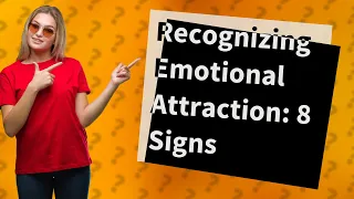 How Can I Recognize the 8 Signs of Emotional Attraction?