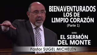 “BIENAVENTURADOS LOS DE LIMPIO CORAZÓN”, parte 1| Pastor Sugel Michelén. Predicas, estudios bíblicos