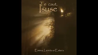 Emima, Lenuța și Estera - Te caut, Isuse |DEMO ALBUM|