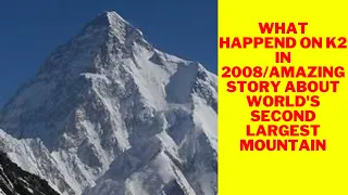 WHAT HAPPEND ON K2 IN 2008/AMAZING STORY ABOUT WORLD'S SECOND LARGEST MOUNTAIN