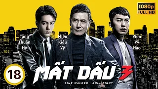 Phim TVB Mất Dấu 3 (Line Walker 3) 18/37 | Lâm Phong, Miêu Kiều Vỹ, Mã Quốc Minh, Viên Vỹ Hào | 2020