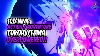 ANIME ACTION OVERPOWER!! Inilah 10 Anime Action/Adventure dengan Tokoh Utama Overpower!!