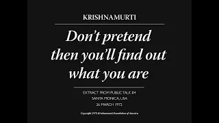 Don’t pretend then you’ll find out what you are | J. Krishnamurti