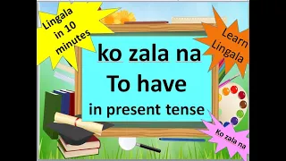 LINGALA IN 10 MINUTES - THE VERB TO HAVE/KO ZALA NA in affirmative, interrogative and negative forms