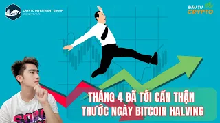 THÁNG 4 ĐÃ TỚI CẨN THẬN TRƯỚC NGÀY BITCOIN HALVING - ĐẦU TƯ CRYPTO