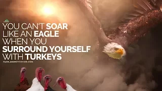 You Can't Soar Like An Eagle When You Surround Yourself With Turkeys - Motivational Speech