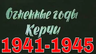 ОГНЕННЫЕ ГОДЫ КЕРЧИ 1941-1945 Эльтиген, Аджимушкай, ДОКУМЕНТАЛЬНЫЙ ФИЛЬМ