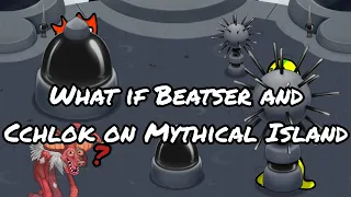 What if Beatser and Cchlok on Mythical Island