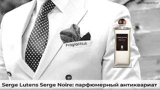 Serge Lutens Serge Noire: парфюмерный антиквариат