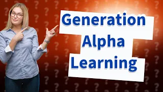 How does Generation Alpha learn best?