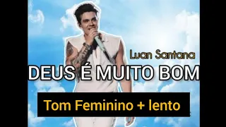 Luan Santana - DEUS É MUITO BOM (Karaokê Tom Feminino + lento)