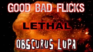 Lethal - Good Bad Flicks with Special Guest Obscurus Lupa