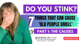 Do You Stink? Why Do Aging People Smell? Part 1: Causes