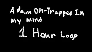 Adam Oh   Trapped in my mind 1 Hour Loop