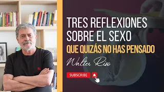 Tres reflexiones sobre el sexo que quizás no has pensado - Walter Riso