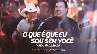 Di Paullo & Paulino - O Que é Que eu Sou Sem Você (Nada, nada, nada) - "DVD Não Desista"