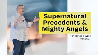 Supernatural Precedent & Mighty Angels (A Prophetic Word for 2024) | Tim Sheets