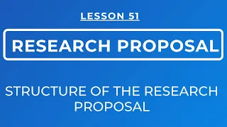 LESSON 51 - INTRODUCTION TO RESEARCH PROPOSAL: MEANING, PURPOSE & STRUCTURE