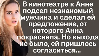 В кинотеатре к Анне подсел  мужчина и сделал ей предложение, от которого Анна покраснела. Но...