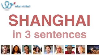 Living in SHANGHAI in 3 sentences - 8 expats talk about life in Shanghai, China. An introduction.