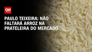 Paulo Teixeira: Não faltará arroz na prateleira do mercado | BASTIDORES CNN