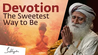 Devotion, the Sweetest Way to Be | Sadhguru