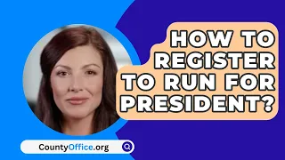 How To Register To Run For President? - CountyOffice.org