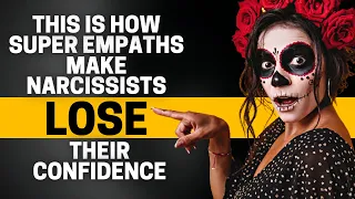 7 Ways Super Empaths Make Narcissists Lose Confidence