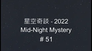 星空奇談[2022] / Mid-Night Mystery [2022], # 51, 17-December-2022