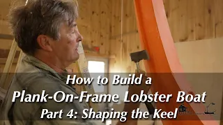 How to Build a Wooden Boat — Plank-On-Frame Lobster Boat – Part 4: Shaping the Keel