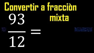 Convertir 93/12 a fraccion mixta , transformar fracciones impropias a mixtas mixto as a mixed number