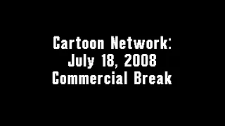 Cartoon Network: July 18, 2008 Commercial Break