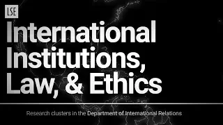 International Institutions, Law and Ethics: research clusters in the Department of IR at LSE