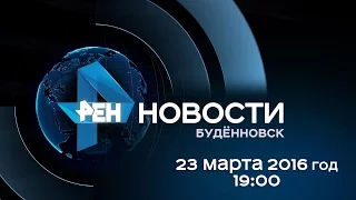 "Новости РЕН ТВ-Буденновск" 23 марта 2016 г. 19:00