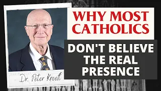 Why Most Catholics Don't Believe in the Real Presence of Jesus in the Eucharist—Dr. Peter Kreeft